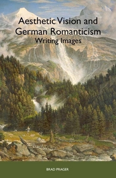 Hardcover Aesthetic Vision and German Romanticism: Writing Images Book