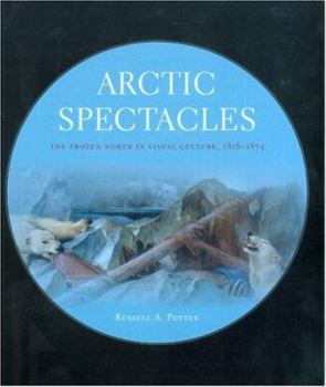 Paperback Arctic Spectacles: The Frozen North in Visual Culture, 1818-1875 Book