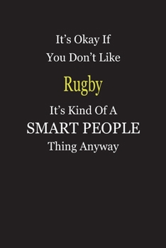 It's Okay If You Don't Like Rugby It's Kind Of A Smart People Thing Anyway: Blank Lined Notebook Journal Gift Idea