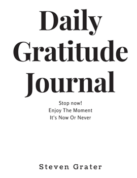 Paperback Daily Gratitude Journal. Stop now! Enjoy The Moment. It's Now Or Never.: Practice Gratitude & Daily Reflection - Gratitude-Adult-Flower-Elements-trim- Book