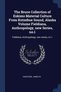 Paperback The Bruce Collection of Eskimo Material Culture From Kotzebue Sound, Alaska Volume Fieldiana, Anthropology, new Series, no.1: Fieldiana, Anthropology, Book