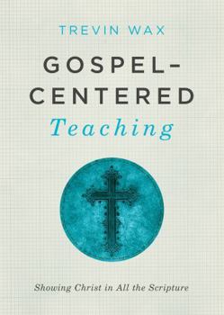 Paperback Gospel-Centered Teaching: Showing Christ in All the Scripture Book