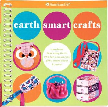 Spiral-bound Earth Smart Crafts: Transform Toss-Away Items Into Fun Accessories, Gifts, Room Decor & More! Book