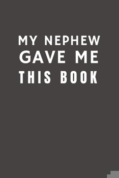 Paperback My Nephew Gave Me This Book: Funny Gift from Nephew To Uncle, Aunt, Grandpa, Grandma and Relative- Relationship Pocket Lined Notebook To Write In Book