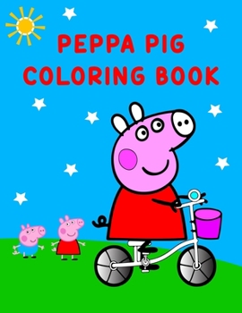 Peppa Pig Coloring Book: Best Coloring Book, Peppa Lover Gift For Kids Ages 4-8 9-12