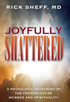 Hardcover Joyfully Shattered: A Physician's Awakening at the Crossroads of Science and Spirituality Book