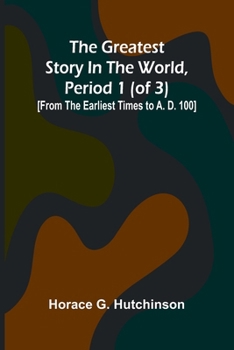 The greatest story in the world, period 1 (of 3): [From the earliest times to A. D. 100]