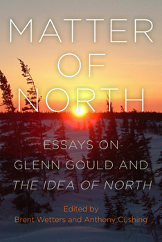 Matter of North: Essays on Glenn Gould and the Idea of North