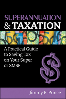 Paperback Superannuation and Taxation: A Practical Guide to Saving Money on Your Super or Smsf Book