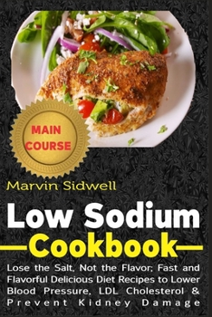 Paperback Low Sodium Cookbook: Lose the Salt, Not the Flavor; Fast and Flavorful Delicious Diet Recipes to Lower Blood Pressure, LDL Cholesterol and Book