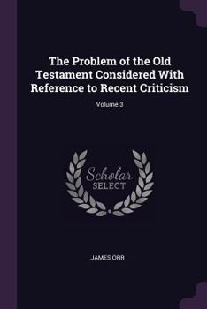 Paperback The Problem of the Old Testament Considered With Reference to Recent Criticism; Volume 3 Book