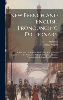 Hardcover New French And English Pronouncing Dictionary: On The Basis Of Nugent's, With Many New Words In General Use ... To Which Are Prefixed, Principles Of F Book