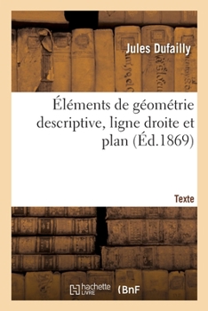 Paperback Éléments de Géométrie Descriptive, Ligne Droite Et Plan. Texte [French] Book