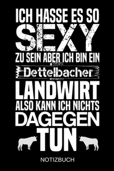 Ich hasse es so sexy zu sein aber ich bin ein Dettelbacher Landwirt also kann ich nichts dagegen tun: A5 Notizbuch | Liniert 120 Seiten | ... | Muttertag | Namenstag (German Edition)