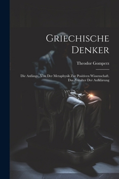 Paperback Griechische Denker: Die Anfänge. Von Der Metaphysik Zur Positiven Wissenschaft. Das Zeitalter Der Aufklärung [German] Book