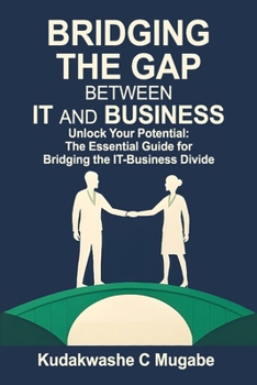 Paperback Bridging the Gap Between It and Business: Maximizing Impact: Transforming IT insights into Business Growth Book