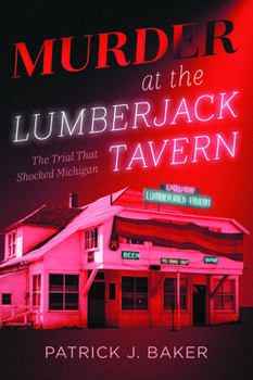 Murder at the Lumberjack Tavern: The Trial that Shocked Michigan (True Crime)