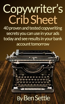 Paperback Copywriter's Crib Sheet - 40 Proven and Tested Copywriting Secrets You Can Use in Your Ads Today and See Results in Your Bank Account Tomorrow Book