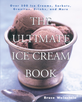 The Ultimate Ice Cream Book: Over 500 Ice Creams, Sorbets, Granitas, Drinks, And More