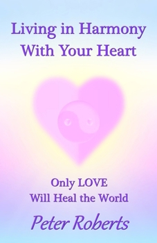 Paperback Living in Harmony With Your Heart: Only LOVE Will Heal the World Book