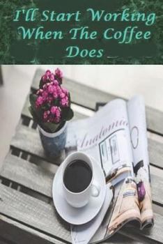 I'll Start Working When My Coffee Does: Better Latte Than Never