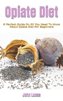 Paperback Opiate Diet: A Perfect Guide On All You Need To Know About Opiate Diet For Beginners Book