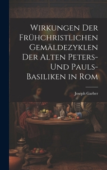 Wirkungen Der Frühchristlichen Gemäldezyklen Der Alten Peters- Und Pauls-Basiliken in Rom