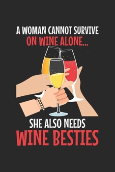A woman cannot survive on wine alone... she also needs wine besties: Wine Girlfriend Drinker Besties Diva Notebook 6x9 Inches 120 lined pages for ... formulas | Organizer writing book planner di