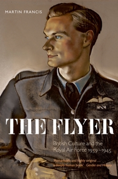 The Flyer: British Culture and the Royal Air Force 1939-1945