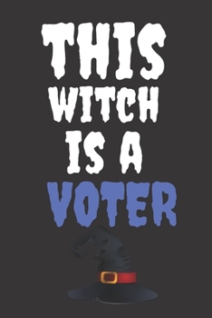This Witch Is A Voter: Halloween Themed Journal For Every Voter Who Loves The Spooky Season Fit As Gift For Family and Friends This Creepy Holidays and Beyond