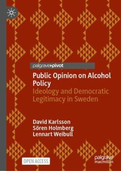 Public Opinion on Alcohol Policy: Ideology and Democratic Legitimacy – Insights from Sweden (Palgrave Studies in Public Health Policy Research)