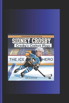 Paperback Sidney Crosby: Crosby's Coolest Plays- The Ice hero A Biography Book for Kids Book