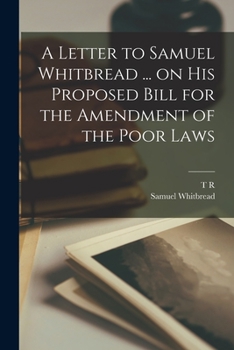 Paperback A Letter to Samuel Whitbread ... on his Proposed Bill for the Amendment of the Poor Laws Book