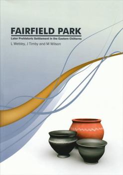 Fairfield Park, Stotfold, Bedfordshire: Later Prehistoric Settlement in the Eastern Chilterns