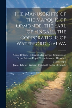 Paperback The Manuscripts of the Marquis of Ormonde, the Earl of Fingall, the Corporations of Waterford, Galwa Book