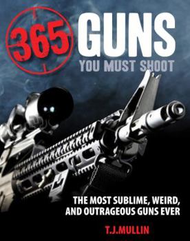 Paperback 365 Guns You Must Shoot: The Most Sublime, Weird, and Outrageous Guns Ever Book