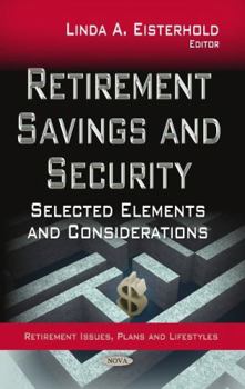Hardcover Retirement Savings and Security: Selected Elements and Considerations (Retirement Issues, Plans and Lifestyles) Book