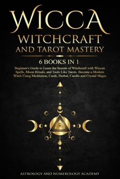 Paperback Wicca Witchcraft and Tarot Mastery: 6 Books in 1: Beginner's Guide to Learn the Secrets of Witchcraft with Wiccan Spells, Moon Rituals, and Tools Like Book