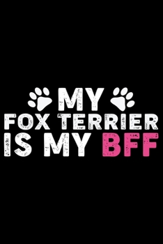 Paperback My Fox Terrier Is My BFF: Cool Fox Terrier Dog Journal Notebook - Gifts Idea for Fox Terrier Dog Lovers Notebook for Men & Women. Book