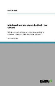 Paperback Mit Gewalt zur Macht und die Macht der Gewalt: Wie konnte sich die organisierte Kriminalität in Russland zu einem Staat im Staate formen? [German] Book