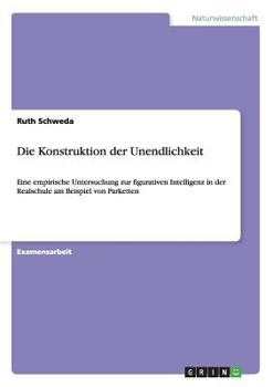 Paperback Die Konstruktion der Unendlichkeit: Eine empirische Untersuchung zur figurativen Intelligenz in der Realschule am Beispiel von Parketten [German] Book