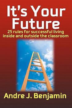 Paperback It's Your Future: 25 Rules to living a successful life both inside and outside the classroom Book