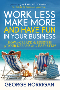 Paperback Work Less, Make More, and Have Fun in Your Business: How to Create the Business of Your Dreams in 12 Easy Steps Book