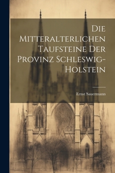 Paperback Die Mitteralterlichen Taufsteine Der Provinz Schleswig-Holstein [German] Book
