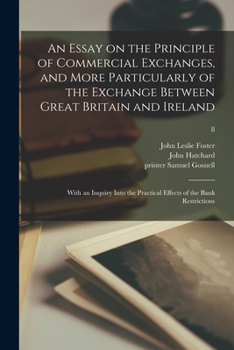 An Essay on the Principle of Commercial Exchanges, and More Particularly of the Exchange Between Great Britain and Ireland: With an Inquiry Into the Practical Effects of the Bank Restrictions; Volume 