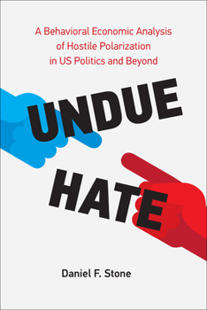 Paperback Undue Hate: A Behavioral Economic Analysis of Hostile Polarization in Us Politics and Beyond Book