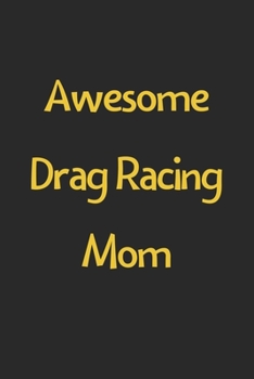 Paperback Awesome Drag Racing Mom: Lined Journal, 120 Pages, 6 x 9, Funny Drag Racing Gift Idea, Black Matte Finish (Awesome Drag Racing Mom Journal) Book