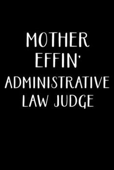 Paperback Mother Effin' Administrative Law Judge: Administrative Law Judge Notebook - Blank Lined Notebook Journal - (6 x 9 - 120 Pages) - Administrative Law Ju Book