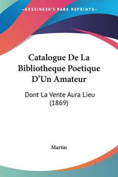 Paperback Catalogue De La Bibliotheque Poetique D'Un Amateur: Dont La Vente Aura Lieu (1869) [French] Book