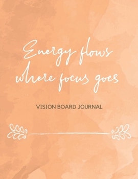 Paperback Energy Flows Where Focus Goes: Vision Board Journal - Law of Attraction Planner - Visualization Tool to Unlock Abundance - Journal For Finding Succes Book